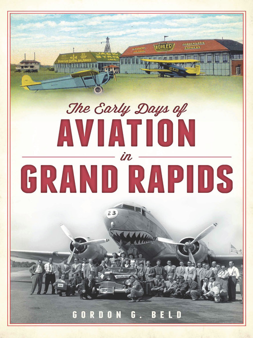 Title details for The Early Days of Aviation in Grand Rapids by Gordon G. Beld - Available